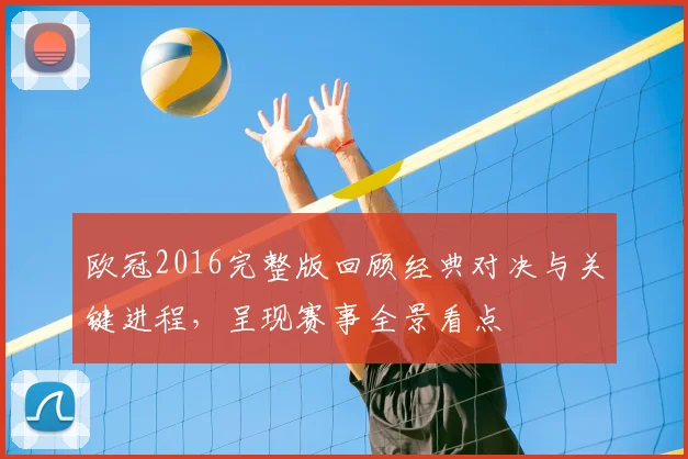 欧冠2016完整版回顾经典对决与关键进程，呈现赛事全景看点