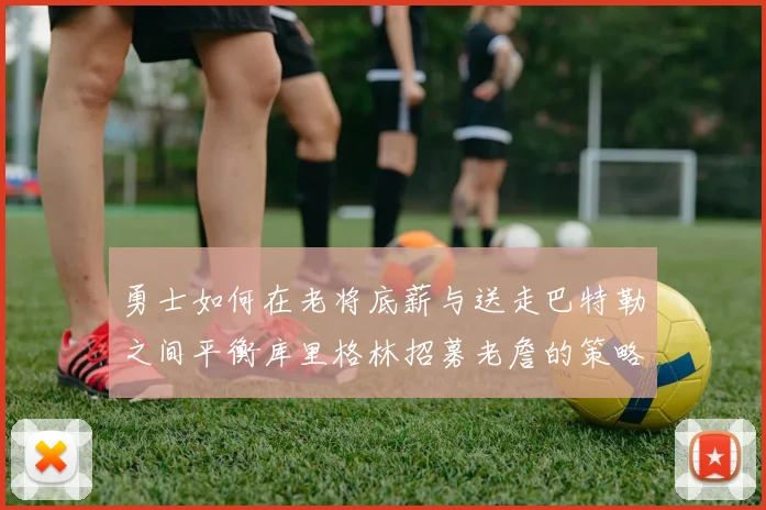 勇士如何在老将底薪与送走巴特勒之间平衡库里格林招募老詹的策略