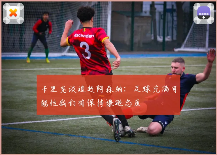 卡里克谈追赶阿森纳：足球充满可能性我们将保持谦逊态度