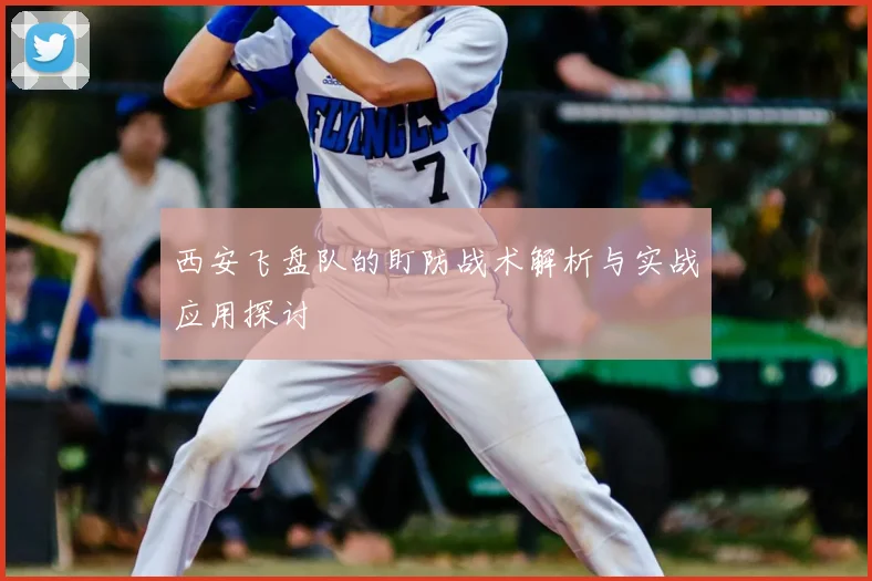 西安飞盘队的盯防战术解析与实战应用探讨