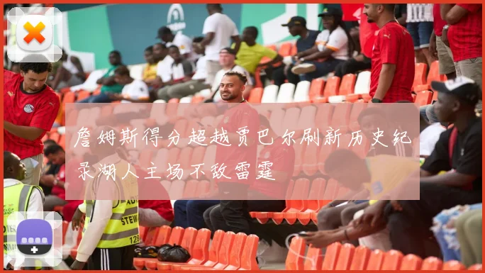 詹姆斯得分超越贾巴尔刷新历史纪录湖人主场不敌雷霆