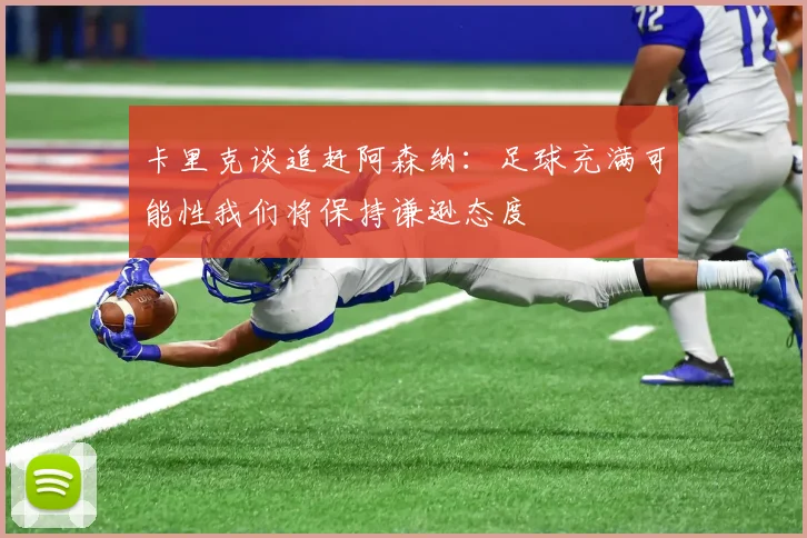 卡里克谈追赶阿森纳：足球充满可能性我们将保持谦逊态度