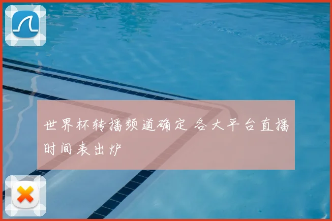 世界杯转播频道确定 各大平台直播时间表出炉