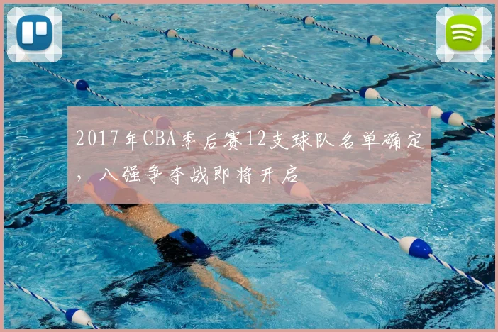 2017年CBA季后赛12支球队名单确定，八强争夺战即将开启