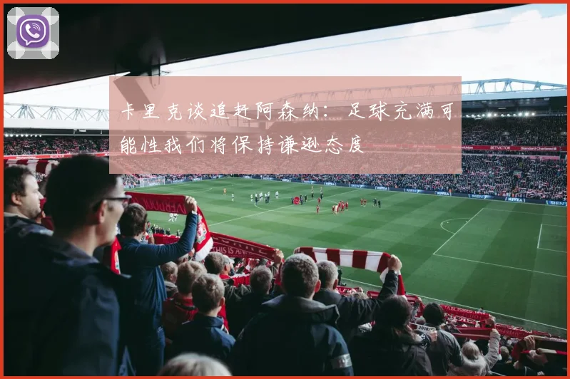卡里克谈追赶阿森纳：足球充满可能性我们将保持谦逊态度