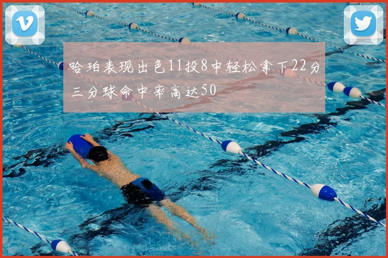 哈珀表现出色11投8中轻松拿下22分三分球命中率高达50