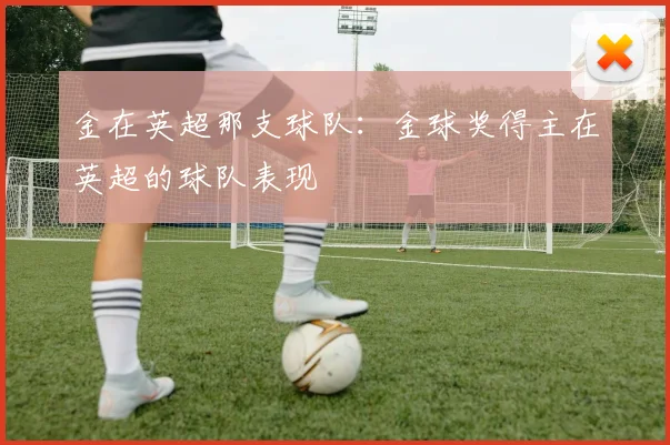 金在英超那支球队：金球奖得主在英超的球队表现